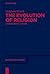 The Evolution of Religion: A Sociological Outline (Religion and Reason, 69)