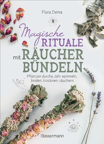Magische Rituale mit Räucherbündeln. Pflanzen durchs Jahr sammeln, trocknen, binden, weihen, räuchern (Hardcover)