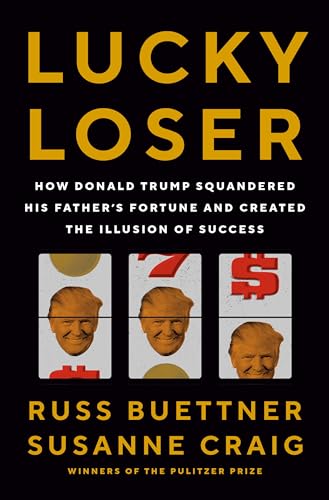 Lucky Loser: How Donald Trump Squandered His Father's Fortune and Created the Illusion of Success (Hardcover)