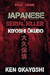 JAPANESE SERIAL KILLER KIYOSHI OKUBO: Inside the Mind of a Ruthless Serial Killer: The Shocking True Story of Okubo Kiyoshi's Reign of Terror