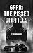 GRRR: The Pissed Off Files