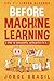 Before Machine Learning Volume 1 - Linear Algebra for A.I by Jorge Brasil