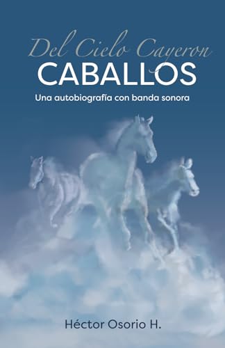 Del Cielo Cayeron Caballos: Una autobiografía con banda sonora (Spanish Edition)