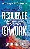 Resilience@Work: How to Coach Yourself into a Thriving Future Resilience@Work: How to Coach Yourself into a Thriving Future