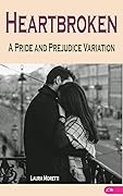 Heartbroken: A Pride and Prejudice Variation (The "What If?" Modern Darcy and Elizabeth Series, #1)