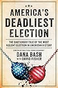 America's Deadliest Election: The Shocking True Story of the Election that Changed American History―Uncover the Roots of America's Political Divide
