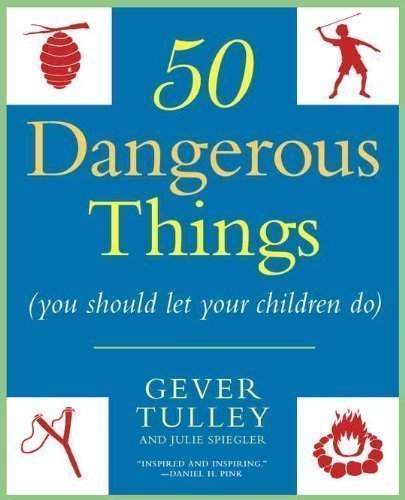 50 Dangerous Things (You Should Let Your Children Do) Reprint edition (2011)
