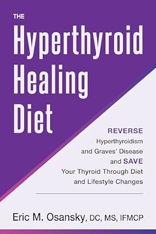 The Hyperthyroid Healing Diet: Reverse Hyperthyroidism and Graves’ Disease and Save Your Thyroid Through Diet and Lifestyle Changes