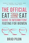 The Official Eat Stop Eat Guide to Intermittent Fasting for Women: Does It Work, Is It Safe, and Is It Right for You? The Official Eat Stop Eat Guide to Intermittent Fasting for Women: Does It Work, Is It Safe, and Is It Right for You?
