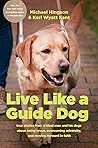 Live Like a Guide Dog: True Stories from a Blind Man and His Dogs about Being Brave, Overcoming Adversity, and Moving Forward in Faith Live Like a Guide Dog: True Stories from a Blind Man and His Dogs about Being Brave, Overcoming Adversity, and Moving Forward in Faith