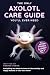 The Only Axolotl Care Guide You'll Ever Need  by George Feron