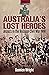 Australia's Lost Heroes: An...