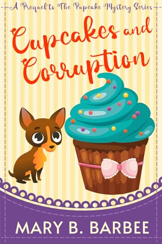Cupcakes and Corruption: A Tiny Dog Amateur Sleuth Mystery (The Pupcake Mystery Series)