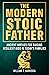 The Modern Stoic Father: Ancient Virtues for Raising Resilient Kids in Today’s Families (The Stoic Life Series: Practical Wisdom for Modern Living Book 3)