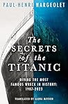 The Secrets of the Titanic by Paul-Henri Nargeolet