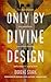 Only By Divine Design  by Dorene Stark
