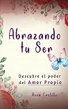 Abrazando tu Ser: No Mendigues Afecto y Descubre El Poder del Amor Propio Como una Mujer Sabia. (Spanish Edition)