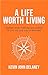 A Life Worth Living: Finding Your Purpose and Daring to Live the Life You've Imagined