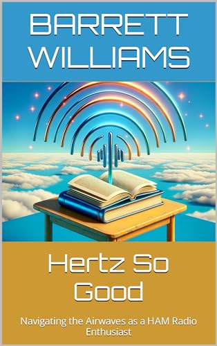 Hertz So Good: Navigating the Airwaves as a HAM Radio Enthusiast (The Practical Ham Radio Operator)