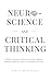 Neuroscience and Critical Thinking: Enhance Memory, Sharpen Decision-Making, Regulate Emotions, and Avoid Logical Fallacies. (The Critical Thinker)