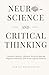 Neuroscience and Critical Thinking: Enhance Memory, Sharpen Decision-Making, Regulate Emotions, and Avoid Logical Fallacies. (The Critical Thinker)