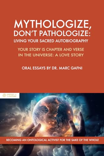 Mythologize, Don't Pathologize: Living Your Sacred Autobiography: Your Story Is Chapter and Verse in the Universe: a Love Story. Becoming an Ontological Activist for the Sake of the Whole (Paperback)