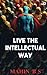 Live the Intellectual Way