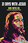 21 DAYS WITH JESUS: God with Us 21 DAYS WITH JESUS: God with Us