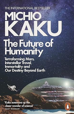 The Future of Humanity: Terraforming Mars, Interstellar Travel, Immortality, and Our Destiny Beyond