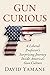 Gun Curious: A Liberal Professor's Surprising Journey Inside America's Gun Culture