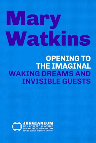 Opening to the Imaginal: Waking Dreams and Invisible Guests (Mary Watkins, James Hillman and C.G. Jung): Waking Dreams and Invisible Guests (Mary ... ... Psychology, curated by Stefano Carpani)