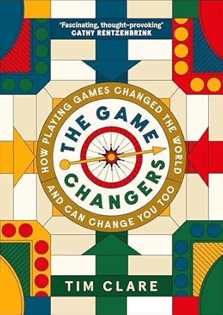 The Game Changers: How Playing Games Changed the World and Can Change You Too