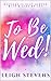 To Be Wed! by Leigh Stevens
