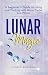 Lunar Magic: A Beginner's Guide to Living and Working with Moon Cycles and Phases (Astrology For You)