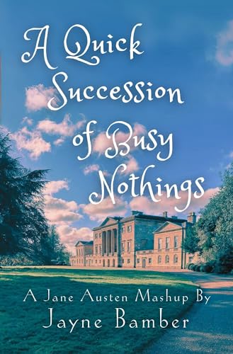 A Quick Succession of Busy Nothings: A Pride & Prejudice Variation (Kindle Edition)