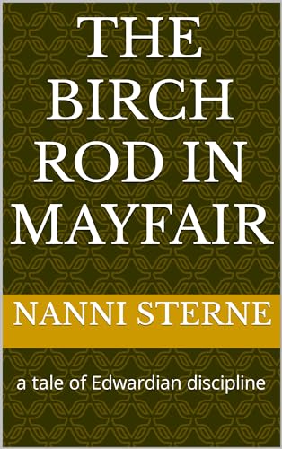 The Birch Rod In Mayfair: a tale of Edwardian discipline (Kindle Edition)