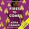 Fires to Come by Asha Lemmie
