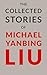 The Collected Stories of Michael Yanbing Liu