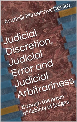 Judicial Discretion, Judicial Error and Judicial Arbitrariness: through the prism of liability of judges (Kindle Edition)