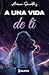 A una vida de ti by Arianna Saurith F.