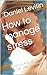 How to manage stress: How t...