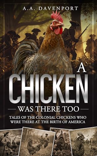 A Chicken Was There Too : Tales of the Colonial Chickens Who Were There at the Birth of America (Kindle Edition)