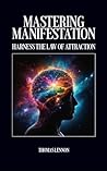 Mastering Manifestation: Harness The Law Of Attraction Mastering Manifestation: Harness The Law Of Attraction