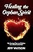 Healing the Orphan Spirit  by Jeff Watson