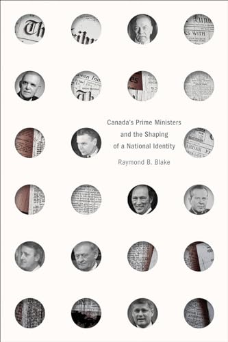 Canada's Prime Ministers and the Shaping of a National Identity (The C.D. Howe Series in Canadian Political History)