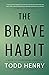 The Brave Habit: A Guide To Courageous Leadership