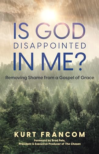 Is God Disappointed in Me?: Removing Shame from a Gospel of Grace (Kindle Edition)