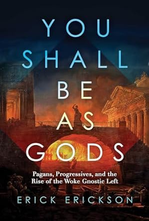 You Shall Be as Gods: Pagans, Progressives, and the Rise of the Woke Gnostic Left