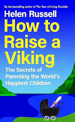 How to Raise a Viking: The Secrets of Parenting the World’s Happiest Children