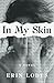 In My Skin by Erin Lodes In My Skin by Erin Lodes